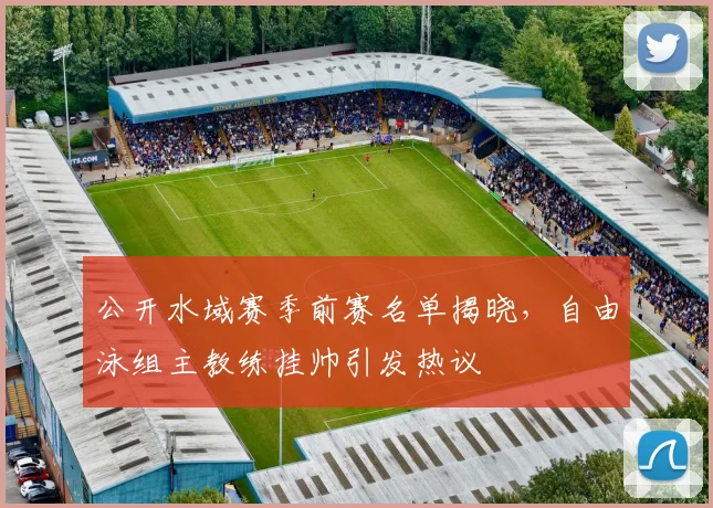公开水域赛季前赛名单揭晓，自由泳组主教练挂帅引发热议
