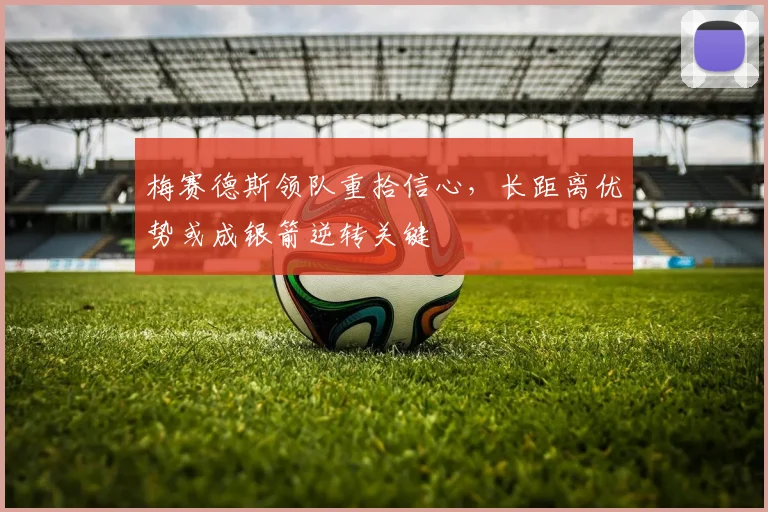 梅赛德斯领队重拾信心，长距离优势或成银箭逆转关键