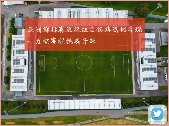 亚洲锦标赛混双组合伤病隐忧浮现，后续赛程挑战升级