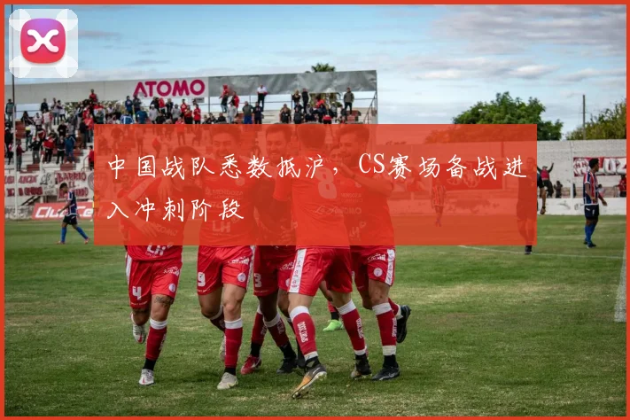 中国战队悉数抵沪，CS赛场备战进入冲刺阶段
